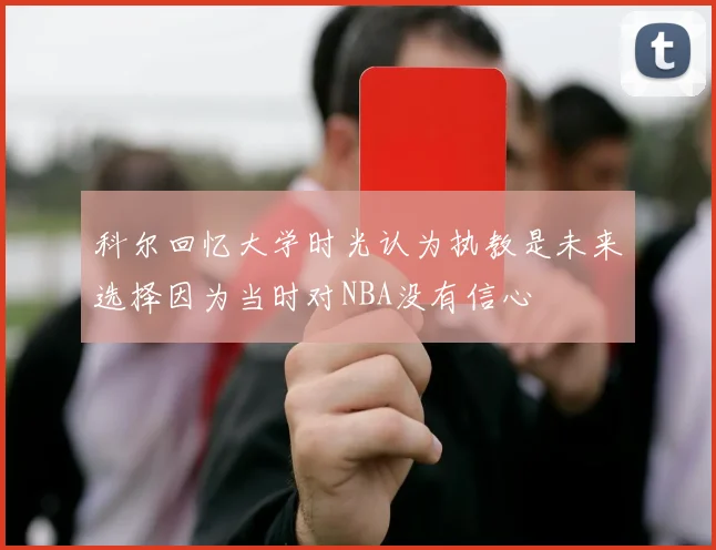 科尔回忆大学时光认为执教是未来选择因为当时对NBA没有信心