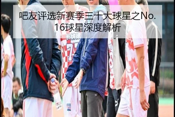 吧友评选新赛季三十大球星之No.16球星深度解析（ayx）